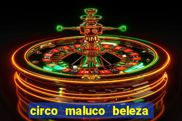 circo maluco beleza recife circo maluco